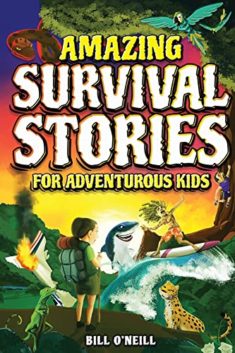 Amazing Survival Stories for Adventurous Kids: 16 True Stories About Courage, Persistence and Survival to Inspire Young Readers