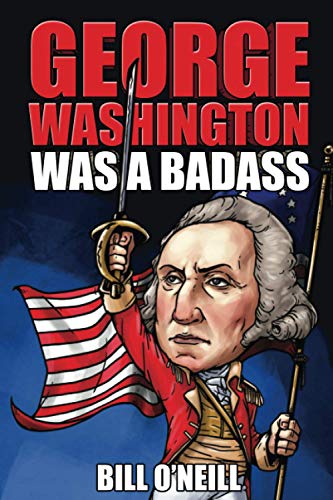 George Washington Was A Badass: Crazy But True Stories About The United States’ First President von LAK Publishing
