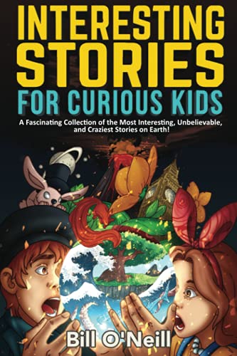 Interesting Stories for Curious Kids: A Fascinating Collection of the Most Interesting, Unbelievable, and Craziest Stories on Earth! Interesting Stories for Curious Kids: A Fascinating Collection of the Most Interesting, Unbelievable, and Craziest Stories on Earth!