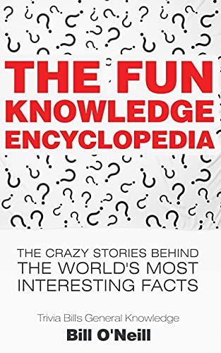 The Fun Knowledge Encyclopedia: The Crazy Stories Behind the World's Most Interesting Facts (Trivia Bill's General Knowledge, Band 1)