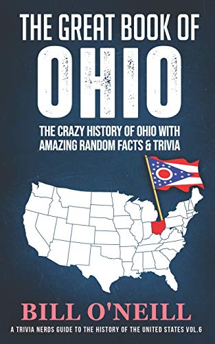 The Great Book of Ohio: The Crazy History of Ohio with Amazing Random Facts & Trivia (A Trivia Nerds Guide to the History of the United States, Band 6)