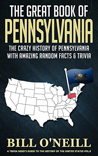 The Great Book of Pennsylvania: The Crazy History of Pennsylvania with Amazing Random Facts & Trivia (A Trivia Nerds Guide to the History of the United States, Band 8)