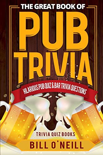 The Great Book of Pub Trivia: Hilarious Pub Quiz & Bar Trivia Questions (Trivia Quiz Books, Band 1)