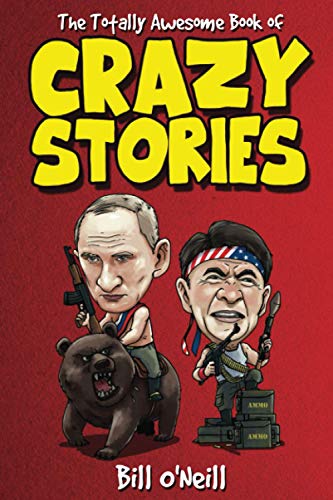 The Totally Awesome Book of Crazy Stories: Crazy But True Stories That Actually Happened! The Totally Awesome Book of Crazy Stories: Crazy But True Stories That Actually Happened!