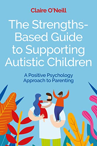 The Strengths-Based Guide to Supporting Autistic Children: A Positive Psychology Approach to Parenting von Jessica Kingsley Publishers