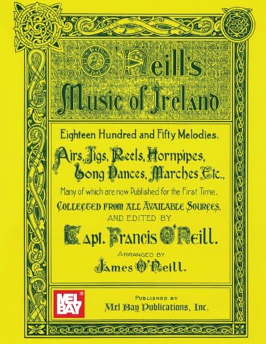 O'Neill's Music of Ireland: Eighteen Hundred and Fifty Melodies. Airs, Jigs, Reels, Hornpipes, Song Dances, Marches von Mel Bay Publications, Inc.