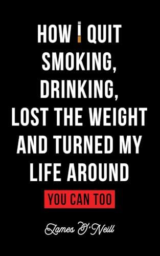 How I quit smoking, drinking, lost the weight and turned my life around: You can too von Independently published