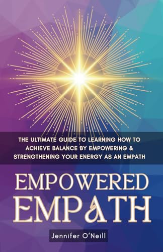 Empowered Empath: The Ultimate Guide to Learning How to Achieve Spiritual Balance & Wellness by Empowering & Strengthening Your Energy von Limitless Publishing LLC