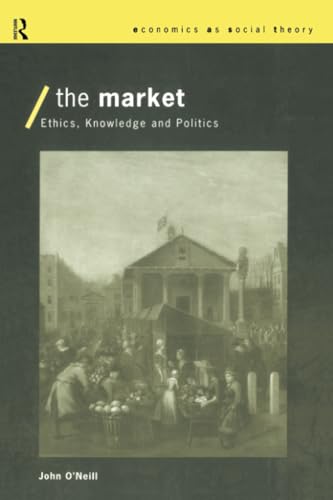 The Market: Ethics, Knowledge and Politics (Economics As Social Theory) von Routledge