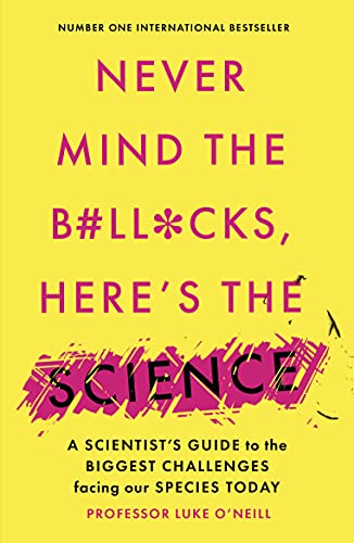 Never Mind the B#Ll*Cks, Here's the Science: A scientist's guide to the biggest challenges facing our species today von Swift Press