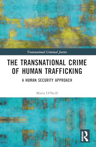 The Transnational Crime of Human Trafficking: A Human Security Approach (Transnational Criminal Justice) von Routledge