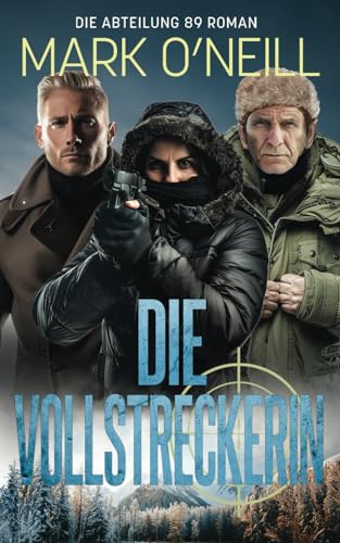 Die Vollstreckerin: Ein Mann hält den Schlüssel zum nuklearen Gleichgewicht der Weltmächte in seinen Händen (Abteilung 89, Band 3)