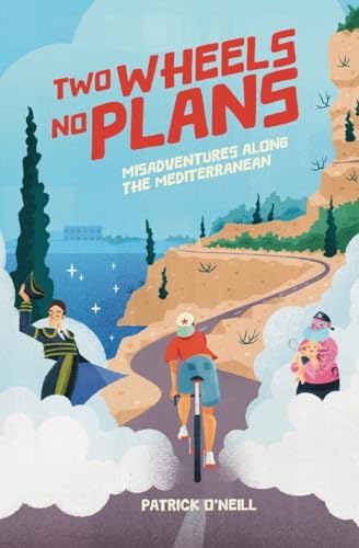 Two Wheels, No Plans: Misadventures along the Mediterranean Two Wheels, No Plans: Misadventures along the Mediterranean