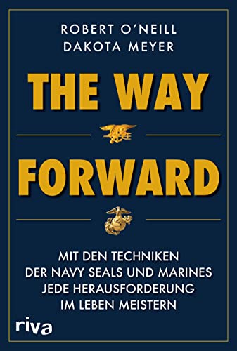 The Way Forward: Mit den Techniken der Navy SEALs und Marines jede Herausforderung im Leben meistern. Militärmemoir und (Über-)Lebensratgeber in einem. Für alle Fans von True Crime
