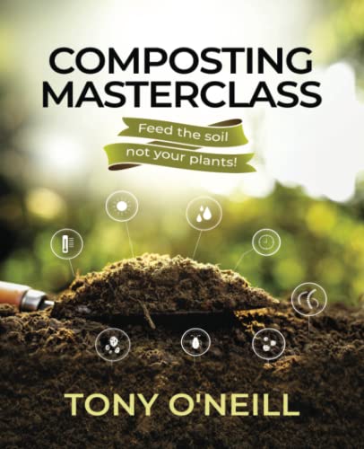 Composting Masterclass: Feed Your Soil Not Your Plants: Feed The Soil Not Your Plants