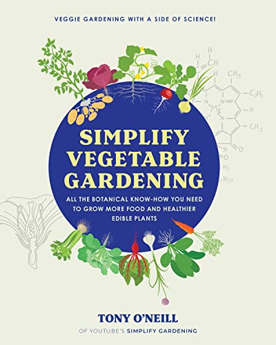 Simplify Vegetable Gardening: All the botanical know-how you need to grow more food and healthier edible plants - Veggie Gardening with a Side of Science!