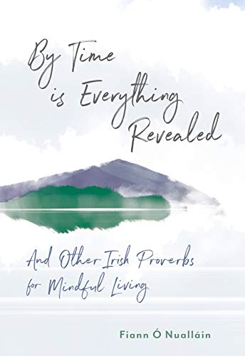 By Time is Everything Revealed: And Other Irish proverbs for Mindful Living von Gill