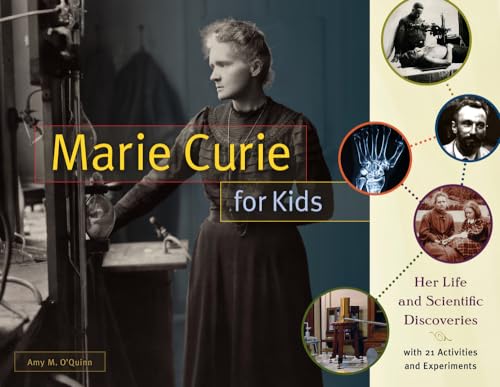 Marie Curie for Kids: Her Life and Scientific Discoveries, with 21 Activities and Experiments: Her Life and Scientific Discoveries, with 21 Activities and Experiments Volume 65