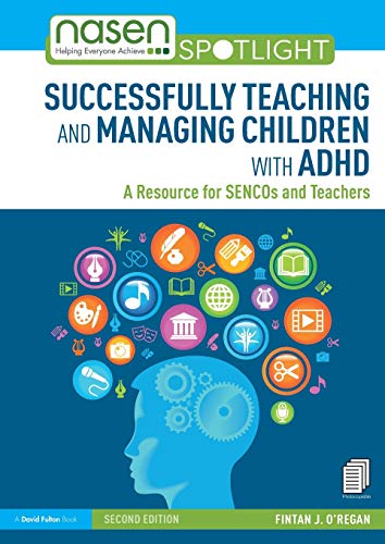 Successfully Teaching and Managing Children with ADHD: A Resource for SENCOs and Teachers (Nasen Spotlight)