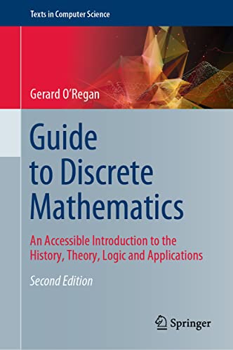 Guide to Discrete Mathematics: An Accessible Introduction to the History, Theory, Logic and Applications (Texts in Computer Science)