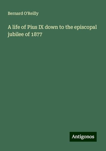 A life of Pius IX down to the episcopal jubilee of 1877