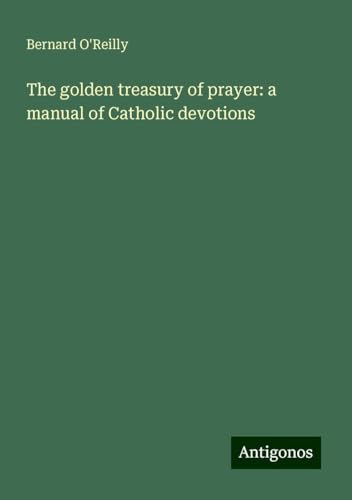 The golden treasury of prayer: a manual of Catholic devotions von Antigonos Verlag