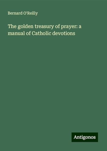 The golden treasury of prayer: a manual of Catholic devotions von Antigonos Verlag