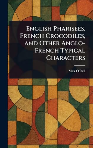 English Pharisees, French Crocodiles, and Other Anglo-French Typical Characters von Anson Street Press