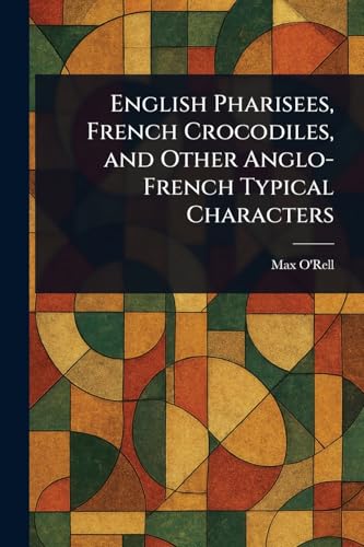 English Pharisees, French Crocodiles, and Other Anglo-French Typical Characters von Anson Street Press