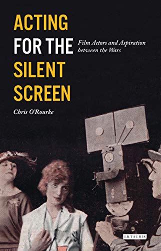 Acting for the Silent Screen: Film Actors and Aspiration between the Wars (Cinema and Society) von Bloomsbury Academic