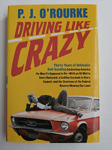 Driving Like Crazy: Thirty Years of Vehicular Hell-bending, Celebrating America the Way It's Supposed To Be -- With an Oil Well in Every Backyard, a ... of the Federal Reserve Mowing Our Lawn