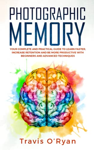 Photographic Memory: Your Complete and Practical Guide to Learn Faster, Increase Retention and Be More Productive with Beginners and Advanced Techniques (A better memory, Band 3) von Independently Published