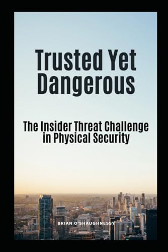 Trusted Yet Dangerous: The Insider Threat Challenge in Physical Security von Independently published