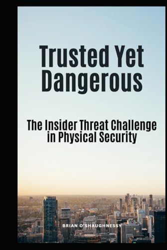 Trusted Yet Dangerous: The Insider Threat Challenge in Physical Security von Independently published