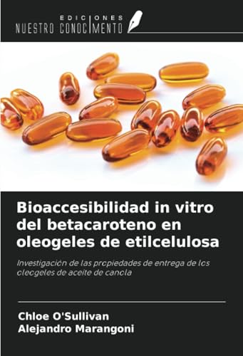 Bioaccesibilidad in vitro del betacaroteno en oleogeles de etilcelulosa: Investigación de las propiedades de entrega de los oleogeles de aceite de canola von Ediciones Nuestro Conocimiento