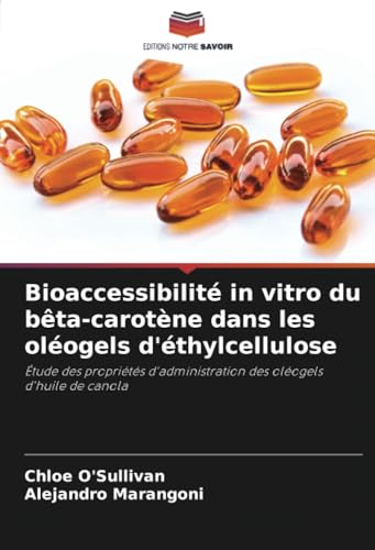 Bioaccessibilité in vitro du bêta-carotène dans les oléogels d'éthylcellulose: Étude des propriétés d'administration des oléogels d'huile de canola von Editions Notre Savoir