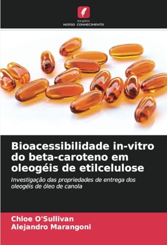 Bioacessibilidade in-vitro do beta-caroteno em oleogéis de etilcelulose: Investigação das propriedades de entrega dos oleogéis de óleo de canola von Edições Nosso Conhecimento