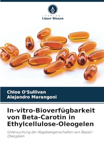 In-vitro-Bioverfügbarkeit von Beta-Carotin in Ethylcellulose-Oleogelen: Untersuchung der Abgabeeigenschaften von Rapsöl-Oleogelen von Verlag Unser Wissen