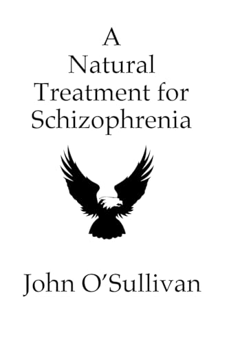 A Natural Treatment for Schizophrenia: One Man's Account of his Battle with Schizophrenia