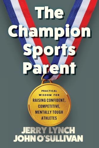 The Champion Sports Parent: Practical Wisdom for Raising Confident, Competitive, Mentally Tough Athletes von Changing the Game Project