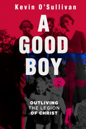 A Good Boy: Outliving the Legion of Christ