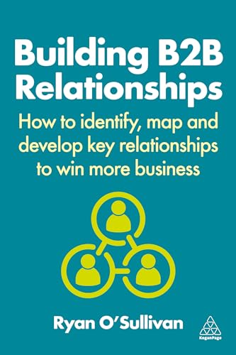 Building B2B Relationships: How to Identify, Map and Develop Key Relationships to Win More Business von Kogan Page