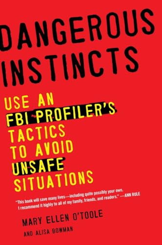 Dangerous Instincts: Use an FBI Profiler's Tactics to Avoid Unsafe Situations