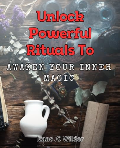Unlock Powerful Rituals to Awaken Your Inner Magic: Unleash the Secret Art of Self-Transformation through Powerful Rituals and Mindset Shifts von Independently published