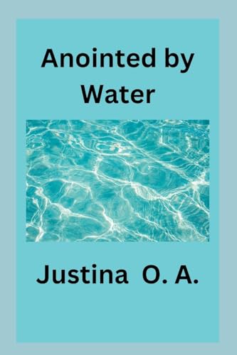 Anointed by Water Anointed by Water von Justina O. A