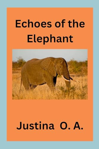 Echoes of the Elephant von Justina O. a