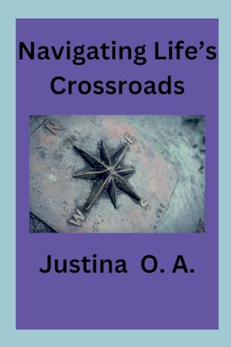 Navigating Life's Crossroads Navigating Life's Crossroads von Justina O. A