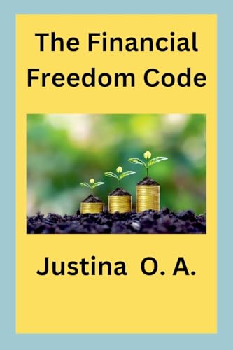 The Financial Freedom Code The Financial Freedom Code von Justina O. A