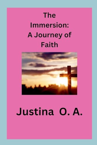 The Immersion: A Journey of Faith The Immersion: A Journey of Faith von Justina O. A