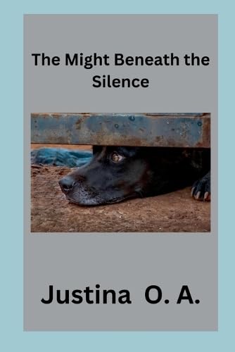 The Might Beneath the Silence von Justina O. a